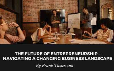 The Future of Entrepreneurship – Navigating a Changing Business Landscape